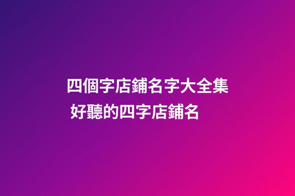 四個字店鋪名字大全集 好聽的四字店鋪名-第1張-店鋪起名-玄機派
